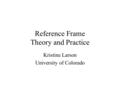 Reference Frame Theory and Practice Kristine Larson University of Colorado.