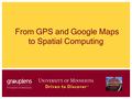 From GPS and Google Maps to Spatial Computing. Learning Objectives Know what to expect each week in the course –Content and structure Choose your track!
