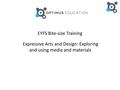 EYFS Bite-size Training Expressive Arts and Design: Exploring and using media and materials.