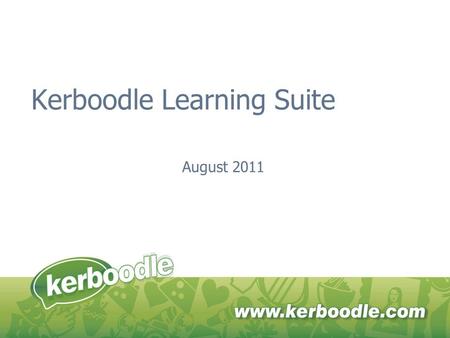 Kerboodle Learning Suite August 2011. Kerboodle Learning Suite The Kerboodle Learning Suite offers a range of fully integrated, online resources that.