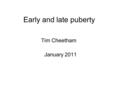 Early and late puberty Tim Cheetham January 2011.