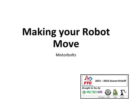 Making your Robot Move Motorbolts. Notes This presentation will be available on the High Tech Kids’ website: hightechkids.orghightechkids.org For more.