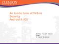 An Inside Look at Mobile Security Android & iOS Zachary Hance & Andrew Phifer Dr Harold Grossman.