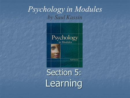 Section 5 : Learning Psychology in Modules by Saul Kassin.