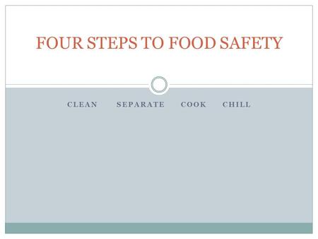 CLEAN SEPARATE COOK CHILL FOUR STEPS TO FOOD SAFETY.