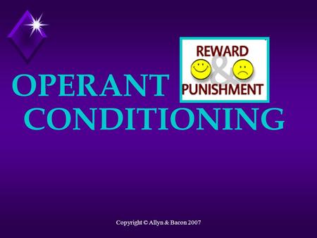 Copyright © Allyn & Bacon 2007 OPERANT CONDITIONING.