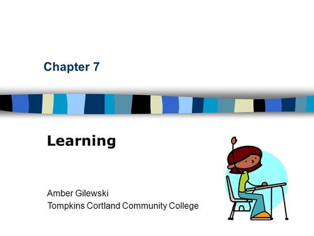 Chapter 7 Learning Amber Gilewski Tompkins Cortland Community College.