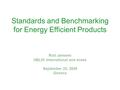 Standards and Benchmarking for Energy Efficient Products Rod Janssen HELIO International and eceee September 23, 2009 Geneva.