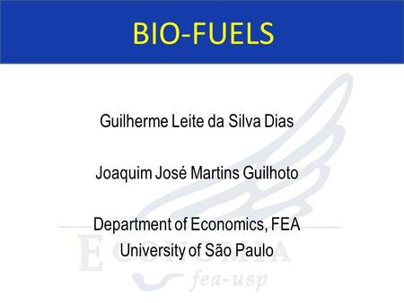 BIO-FUELS Guilherme Leite da Silva Dias Joaquim José Martins Guilhoto Department of Economics, FEA University of São Paulo.