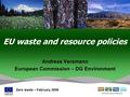 EU waste and resource policies Andreas Versmann European Commission – DG Environment Zero waste – February 2009.