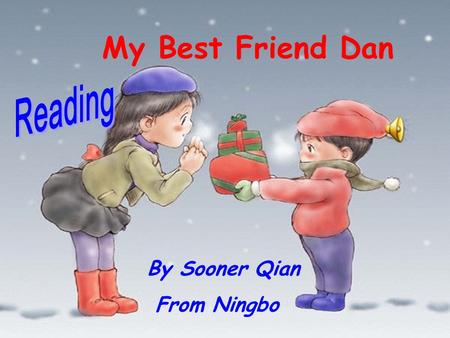 By Sooner Qian From Ningbo My Best Friend Dan. kind happy funny rich honest smart loyal handsome brave friendly helpful What is the best friend like?