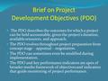 Brief on Project Development Objectives (PDO) The PDO describes the outcomes for which a project can be held accountable, given the project’s duration,