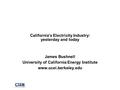 California’s Electricity Industry: yesterday and today James Bushnell University of California Energy Institute www.ucei.berkeley.edu.