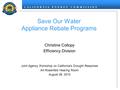 C A L I F O R N I A E N E R G Y C O M M I S S I O N Save Our Water Appliance Rebate Programs Christine Collopy Efficiency Division Joint Agency Workshop.