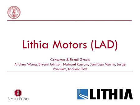 Lithia Motors (LAD) Consumer & Retail Group Andrea Wang, Bryant Johnson, Natnael Kassaw, Santiago Martin, Jorge Vasquez, Andrew Elott.
