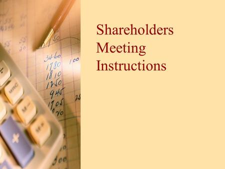 Shareholders Meeting Instructions. General Information Purpose –Present what strategies were used during simulation –Share financial results –What you.