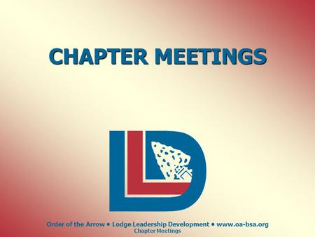 Order of the Arrow Lodge Leadership Development www.oa-bsa.org Chapter Meetings CHAPTER MEETINGS.