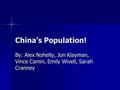 China’s Population! By: Alex Nohelty, Jon Klayman, Vince Camin, Emily Wivell, Sarah Cranney.