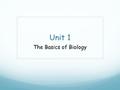 Unit 1 The Basics of Biology. Goals of All Science Investigate and Understand the natural world Explain what happens in the natural world Predict what.