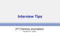 Interview Tips 21 st Century Journalism Adapted from K. Habiger.