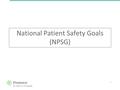 1 National Patient Safety Goals (NPSG). 2 National Patient Safety Goals – set forth by The Joint Commission Identity patients correctly: – Use at least.