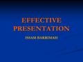 EFFECTIVE PRESENTATION ISSAM BARRIMAH. WHAT IS A SEMINAR? Group of students engaged in intensive study under the guidance of a professor who meets regularly.
