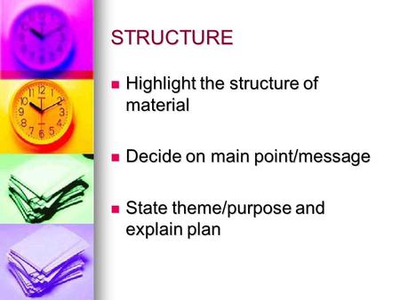 STRUCTURE Highlight the structure of material Highlight the structure of material Decide on main point/message Decide on main point/message State theme/purpose.