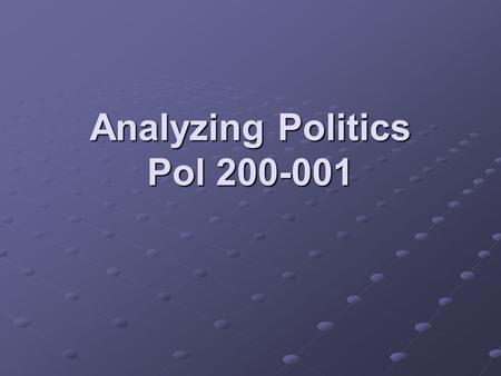 Analyzing Politics Pol 200-001. Agenda Introductions Go Over Syllabus Brainstorm some political stuff.