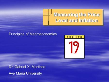 Measuring the Price Level and Inflation Principles of Macroeconomics Dr. Gabriel X. Martinez Ave Maria University.