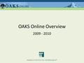 OAKS Online Overview 2009 - 2010. New Features for 2009-10 Features and Enhancements will be implemented by October 2009 Common Login System User Management.