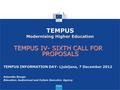 TEMPUS IV- SIXTH CALL FOR PROPOSALS 1 TEMPUS Modernising Higher Education TEMPUS INFORMATION DAY- Ljubljana, 7 December 2012 Antonella Giorgio Education,