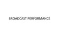 BROADCAST PERFORMANCE. Broadcast Performance Tips Develop an audience Rapport – Connecting to the audience – Maintain integrity Copy Marking scripts Practice.