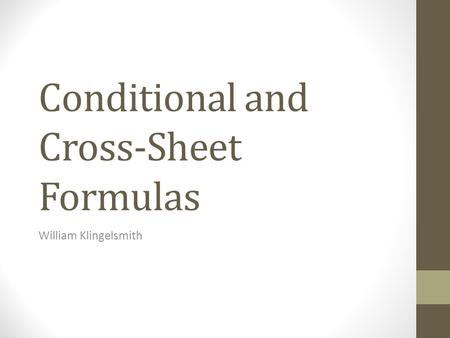 Conditional and Cross-Sheet Formulas William Klingelsmith.