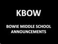 Please stand for the pledges and moment of silence. BOWIE MIDDLE SCHOOL ANNOUNCEMENTS.