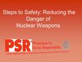 Steps to Safety: Reducing the Danger of Nuclear Weapons.