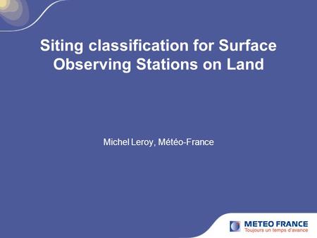 Siting classification for Surface Observing Stations on Land Michel Leroy, Météo-France.