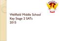 Wellfield Middle School Key Stage 2 SATs 2015. Background  Children will complete a range of tests in Numeracy and Literacy.  These tests are similar.
