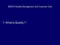 BS2914 Quality Management and Customer Care 1: What is Quality ?