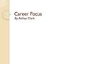 Career Focus By: Ashley Clark. Nature Achieves sales goals Desire to succeed Deliver product presentations to customers (outlining products, features,