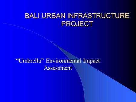BALI URBAN INFRASTRUCTURE PROJECT “Umbrella” Environmental Impact Assessment.