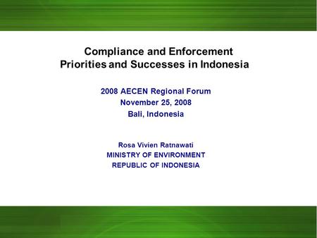 Compliance and Enforcement Priorities and Successes in Indonesia 2008 AECEN Regional Forum November 25, 2008 Bali, Indonesia Rosa Vivien Ratnawati MINISTRY.