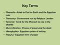 Key Terms Pharaohs- Acted as God on Earth and the Egyptian ruler Theocracy- Government run by Religious Leaders Pyramid- Tomb for the Pharaoh to rule in.