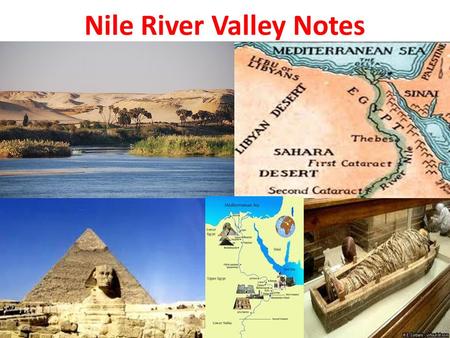 Nile River Valley Notes. I. Egyptian Geography A. Location 1. Egypt is located on the Nile River. 2. The Nile begins in the Highlands of Ethiopia with.