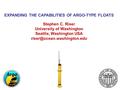 EXPANDING THE CAPABILITIES OF ARGO-TYPE FLOATS Stephen C. Riser University of Washington Seattle, Washington USA