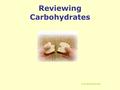 5/26/2016 8:44 AM Reviewing Carbohydrates. 5/26/2016 8:44 AM Functions of Carbohydrates Why do we need them? Provide Energy Spare Protein Promote Normal.