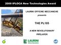 2009 IPLOCA New Technologies Award LAURINI OFFICINE MECCANICHE presents THE PL105 A NEW REVOLUTIONARY PIPELAYER.