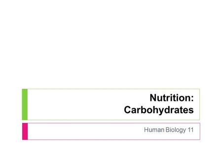 Nutrition: Carbohydrates Human Biology 11. Carbohydrates  What are Carbohydrates? What are Carbohydrates?  Stop at 1:38.