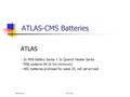 ATLAS-CMS Batteries ATLAS - - 2x MSS battery banks + 2x Quench Heater banks - - MSS systems OK (6 hrs minimum) - - HEC batteries promised for week 25,