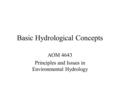 Basic Hydrological Concepts AOM 4643 Principles and Issues in Environmental Hydrology.