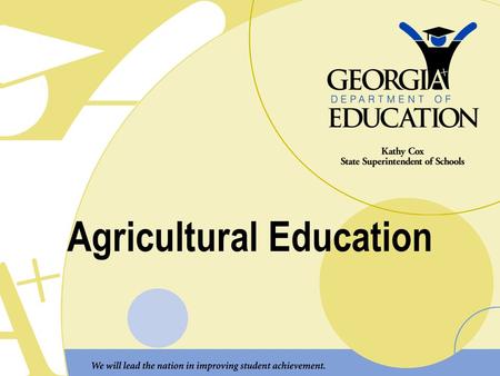 Agricultural Education. Georgia Ag Ed Pathways Peach State Pathways PathwayDevelopment Date Implementation Date Phase I Agriscience2005-20062007-2008.